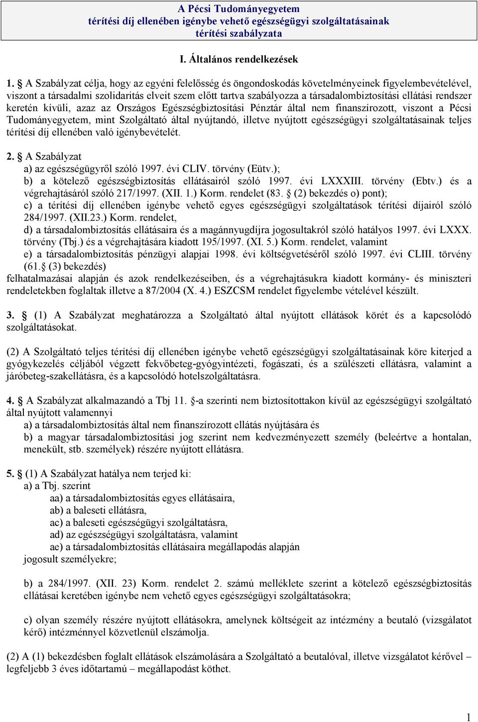 ellátási rendszer keretén kívüli, azaz az Országos Egészségbiztosítási Pénztár által nem finanszírozott, viszont a Pécsi Tudományegyetem, mint Szolgáltató által nyújtandó, illetve nyújtott