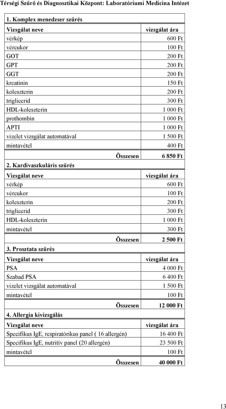 Kardivaszkuláris szőrés Vizsgálat neve vérkép vércukor koleszterin triglicerid HDL-koleszterin mintavétel 3. Prosztata szőrés Vizsgálat neve PSA Szabad PSA vizelet vizsgálat automatával mintavétel 4.