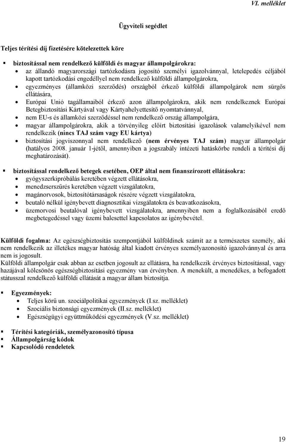 sürgıs ellátására, Európai Unió tagállamaiból érkezı azon állampolgárokra, akik nem rendelkeznek Európai Betegbiztosítási Kártyával vagy Kártyahelyettesítı nyomtatvánnyal, nem EU-s és államközi