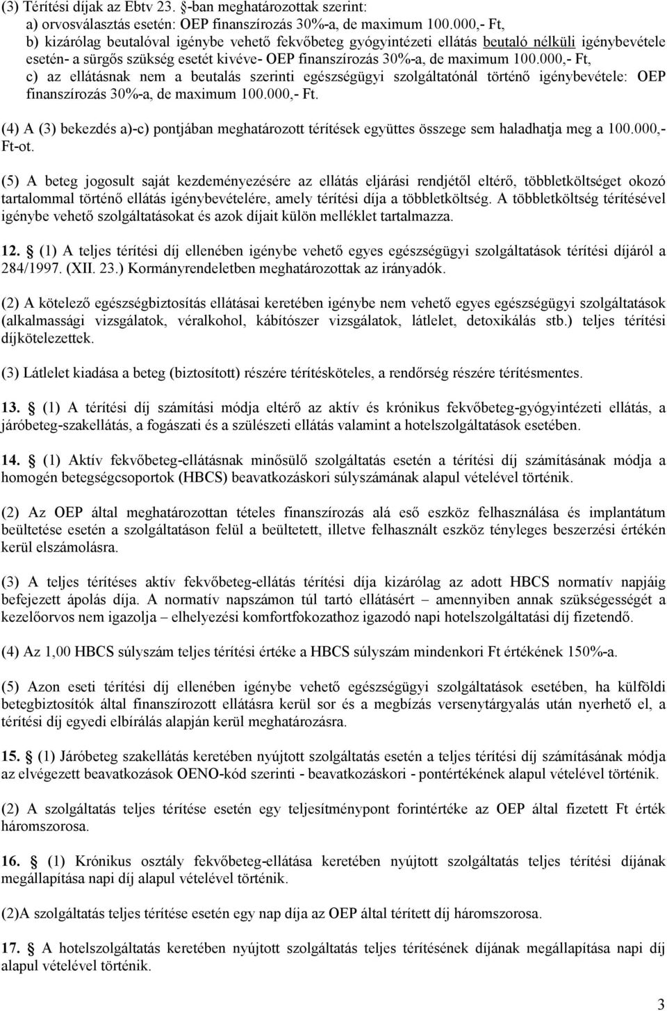 000,- Ft, c) az ellátásnak nem a beutalás szerinti egészségügyi szolgáltatónál történı igénybevétele: OEP finanszírozás 30%-a, de maximum 100.000,- Ft. (4) A (3) bekezdés a)-c) pontjában meghatározott térítések együttes összege sem haladhatja meg a 100.