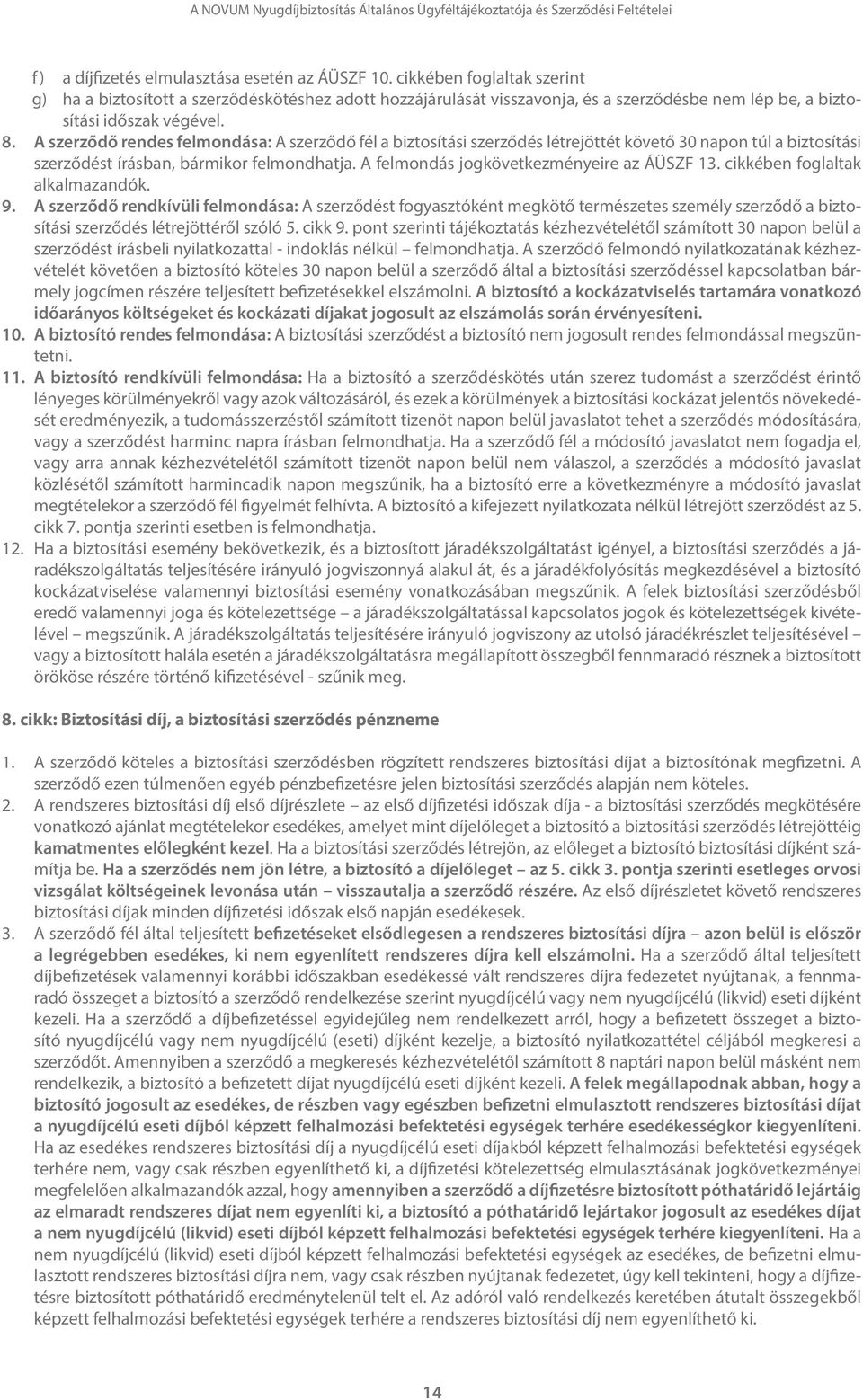 A szerződő rendes felmondása: A szerződő fél a biztosítási szerződés létrejöttét követő 30 napon túl a biztosítási szerződést írásban, bármikor felmondhatja.