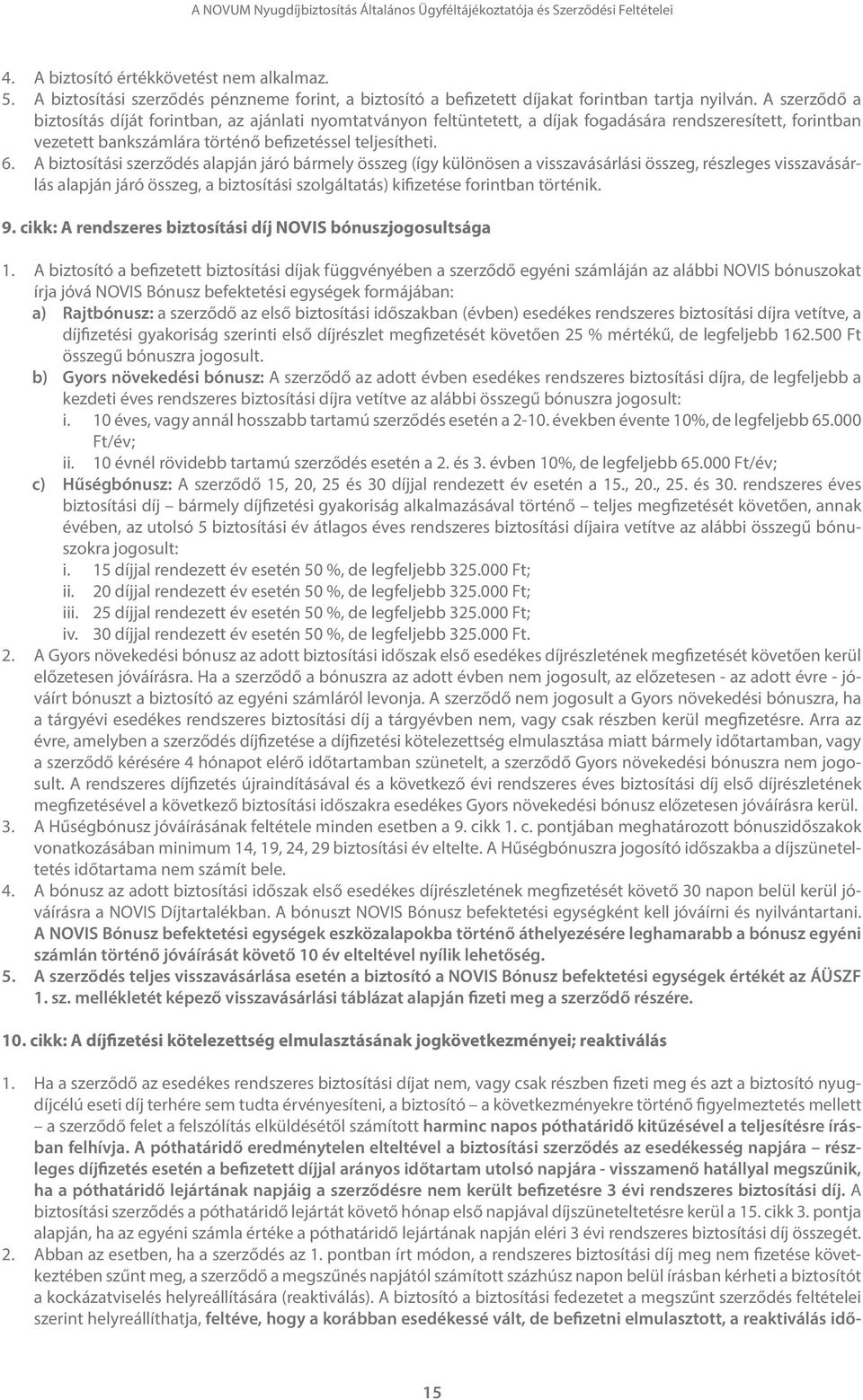 A biztosítási szerződés alapján járó bármely összeg (így különösen a visszavásárlási összeg, részleges visszavásárlás alapján járó összeg, a biztosítási szolgáltatás) kifizetése forintban történik. 9.