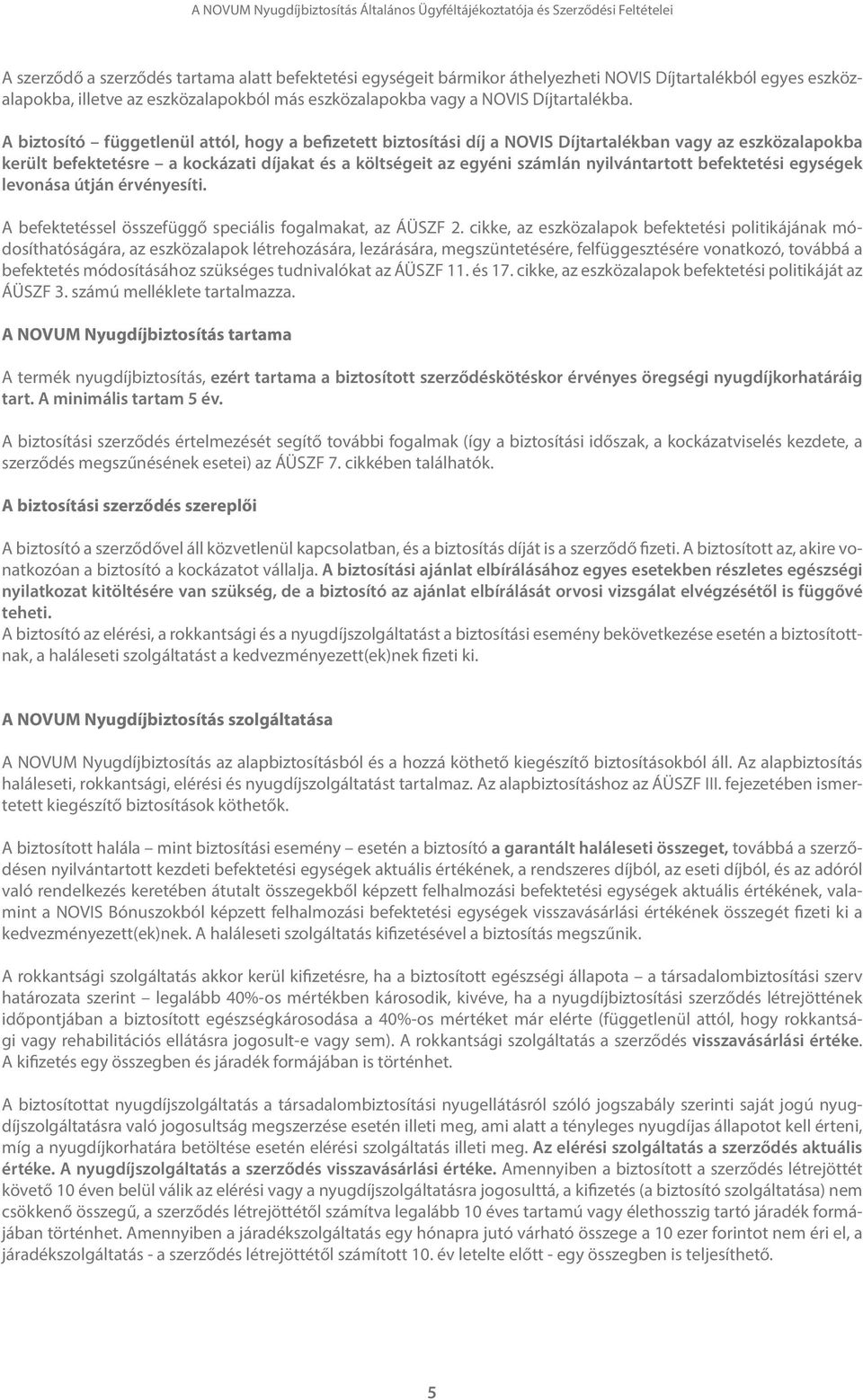 befektetési egységek levonása útján érvényesíti. A befektetéssel összefüggő speciális fogalmakat, az ÁÜSZF 2.