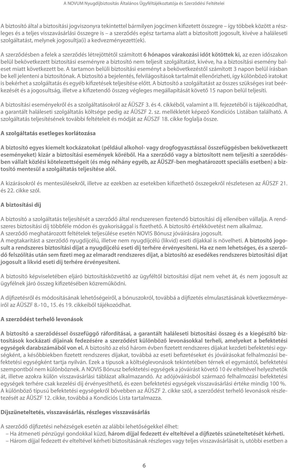 A szerződésben a felek a szerződés létrejöttétől számított 6 hónapos várakozási időt kötöttek ki, az ezen időszakon belül bekövetkezett biztosítási eseményre a biztosító nem teljesít szolgáltatást,