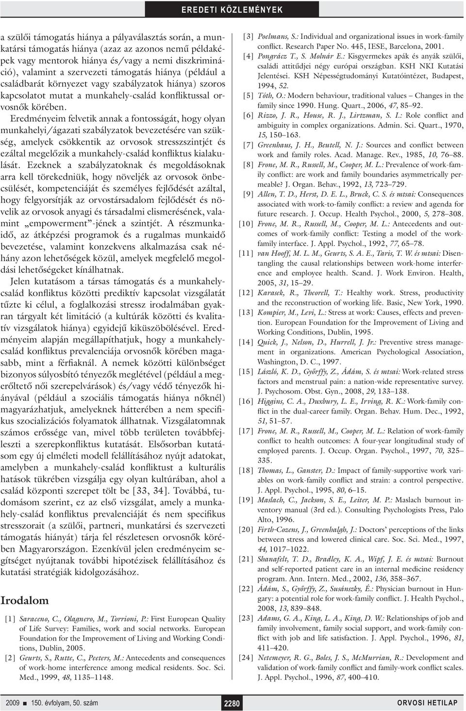 Eredményeim felvetik annak a fontosságát, hogy olyan munkahelyi/ágazati szabályzatok bevezetésére van szükség, amelyek csökkentik az orvosok stresszszintjét és ezáltal megelőzik a munkahely-család