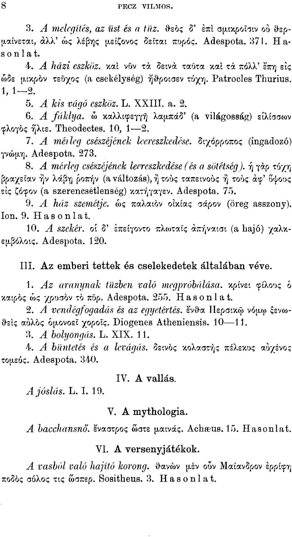 A fáklya, ώ καλλιφεγγη λαμπάδ' (a világosság) είλίσσων φλογός ήλιε. Theodectes. 10, 1 2. 7. Α mérleg csészéjének leereszkedése. διχόρροπος (ingadozó) γνώμη. Adespota. 273. 8.