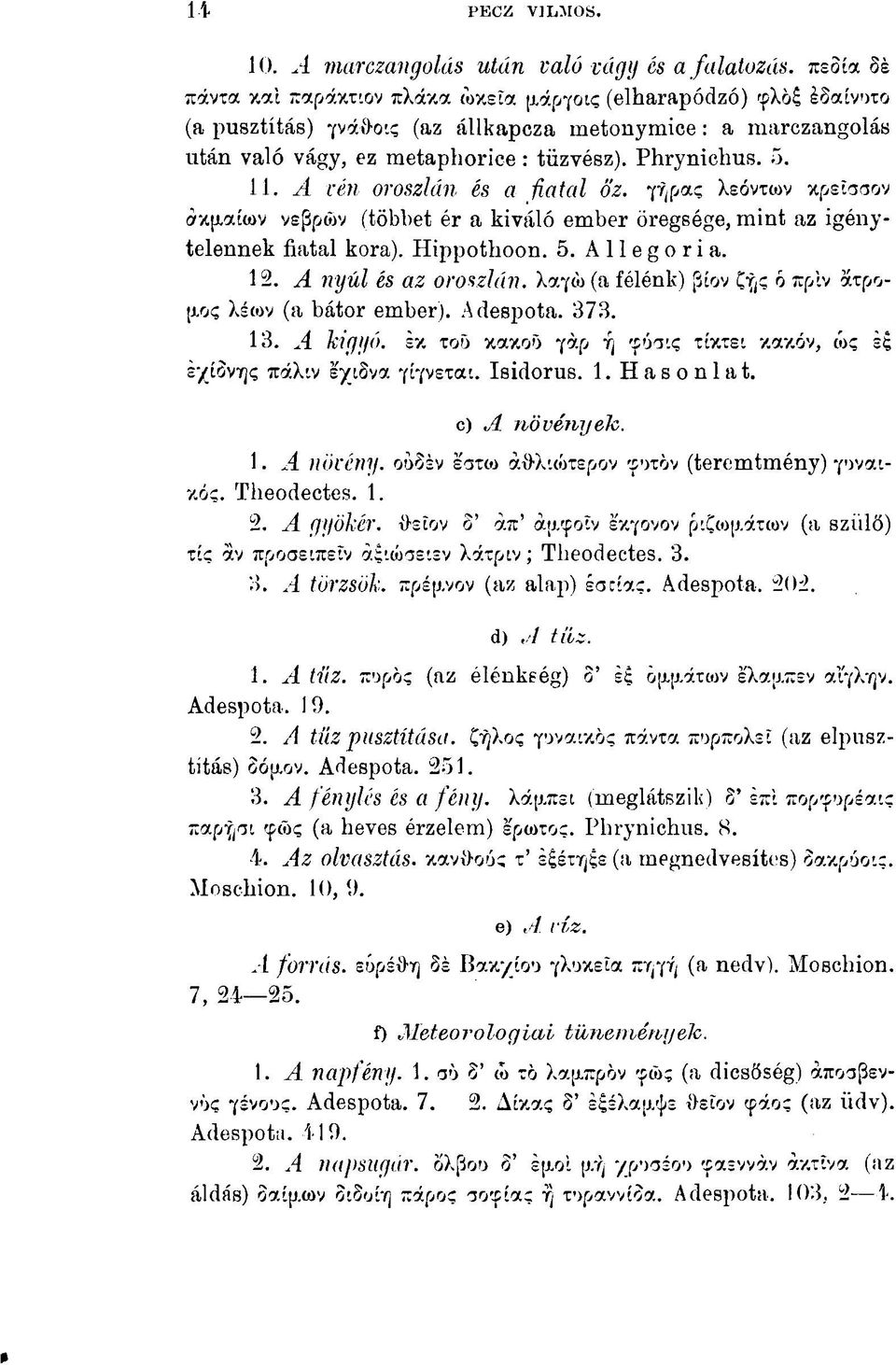 A vén oroszlán és a fiatal őz. γήρας λεόντων κρείσσον ακμαίων νεβρών (többet ér a kiváló ember öregsége, mint az igénytelennek fiatal kora). Hippothoon. 5. Allegória. 12.