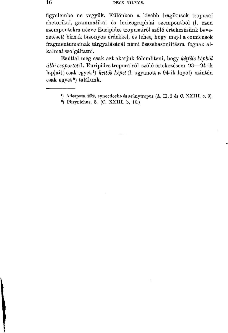 összehasonlításra fognak alkalmat szolgáltatni. Ezúttal még csak azt akarjuk fölemlíteni, bogy kétféle képből álló csoportot (1.