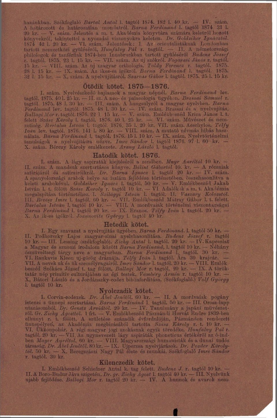 A németországi pliilologok és tanférfiak 1874-ben Innsbruckban tartott gyűléséről Budenz József v. tagtól. 1875. 23 1. 15 kr. VII. szám. Az uj szókról. Fogarasi. János r. tagtól. 15 kr. VIII. szám. Az nj magyar orthologia.