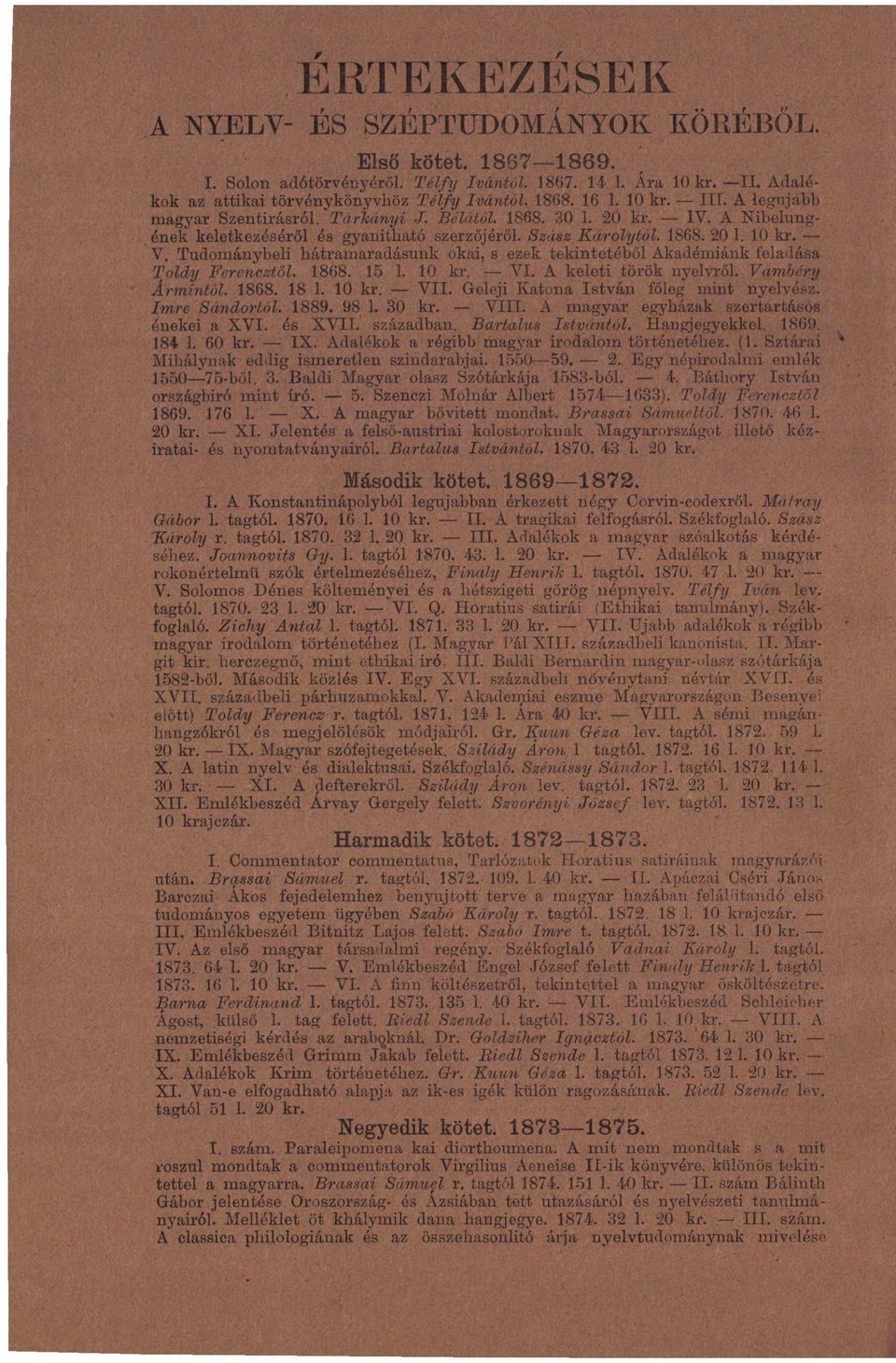 Tudománybeli hátramaradásunk okai, s ezek tekintetéből Akadémiánk feladása Toldy Ferencetöl. 1868. 15 1. 10 kr. VI. A keleti török nyelvről. Vámbéry Ármintól. 1868. 18 1. 10 kr. VII.