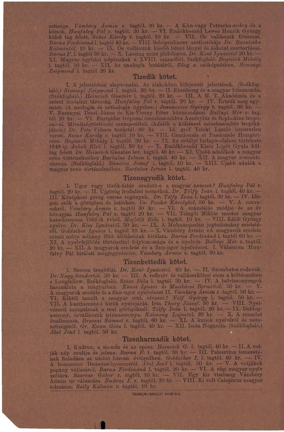 X. Lessing mint pbilologus. Dr. Kont Ignácztól 30 kr. XI. Magyar egyházi népénekek a XVIII. századból. Székfoglaló. Bogisich, Mihály 1. tagtól. 50 kr. XII. Az analógia hatásáról, főleg a szóképzésben.