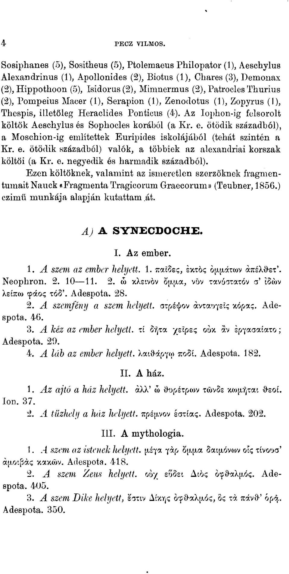 Thurius (2), Pompeius Macer (1), Serapion (1), Zenodotus (1), Zopyrus (1), Thespis, illetőleg Heraclides Ponticus (4). Az Iophon-ig felsorolt költők Aeschylus és Sophocles korából (a Kr. e.