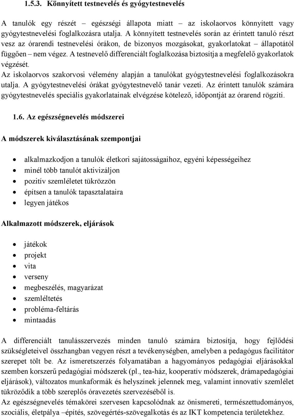 A testnevelő differenciált foglalkozása biztosítja a megfelelő gyakorlatok végzését. Az iskolaorvos szakorvosi vélemény alapján a tanulókat gyógytestnevelési foglalkozásokra utalja.