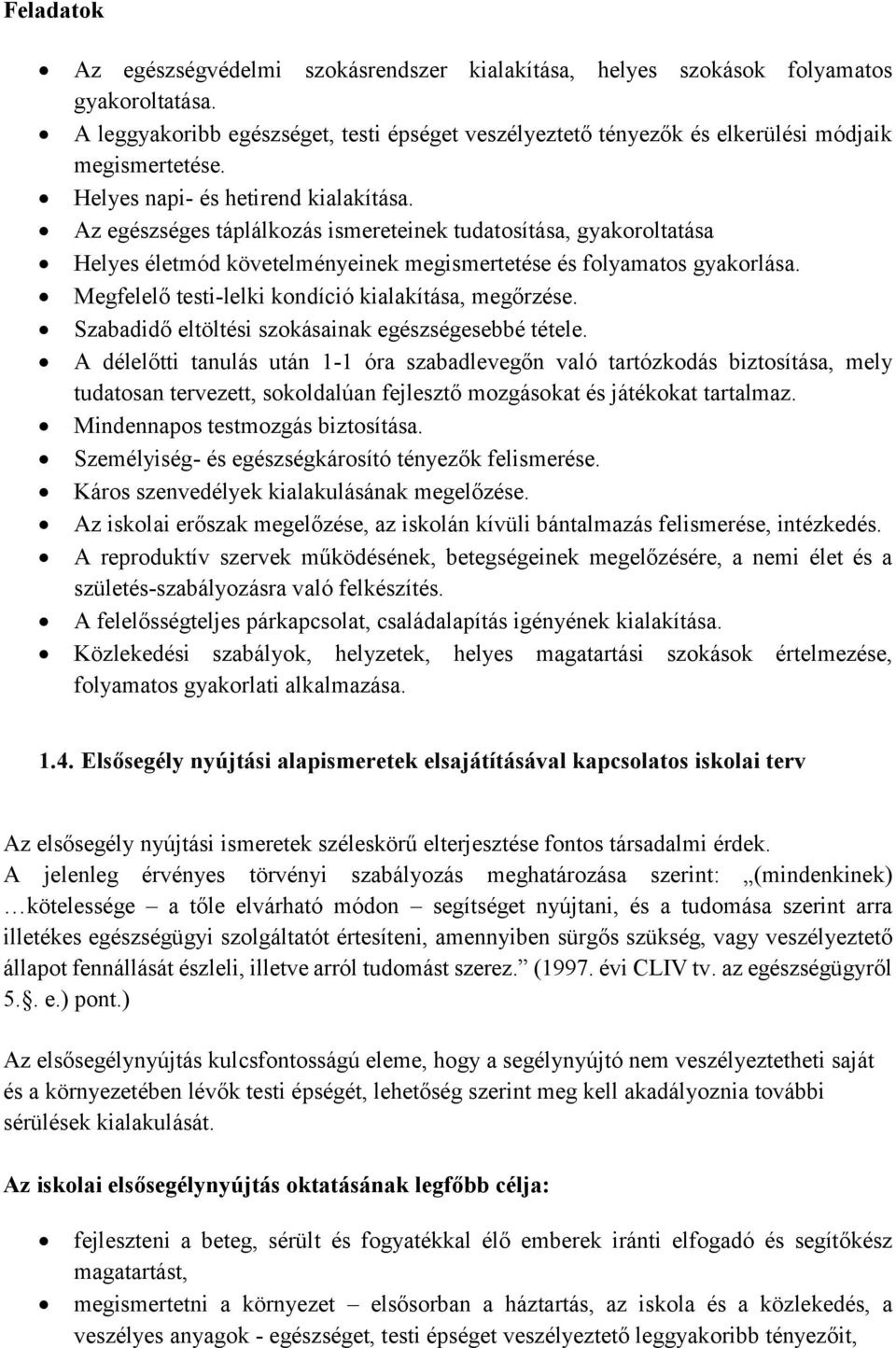 Az egészséges táplálkozás ismereteinek tudatosítása, gyakoroltatása Helyes életmód követelményeinek megismertetése és folyamatos gyakorlása. Megfelelő testi-lelki kondíció kialakítása, megőrzése.