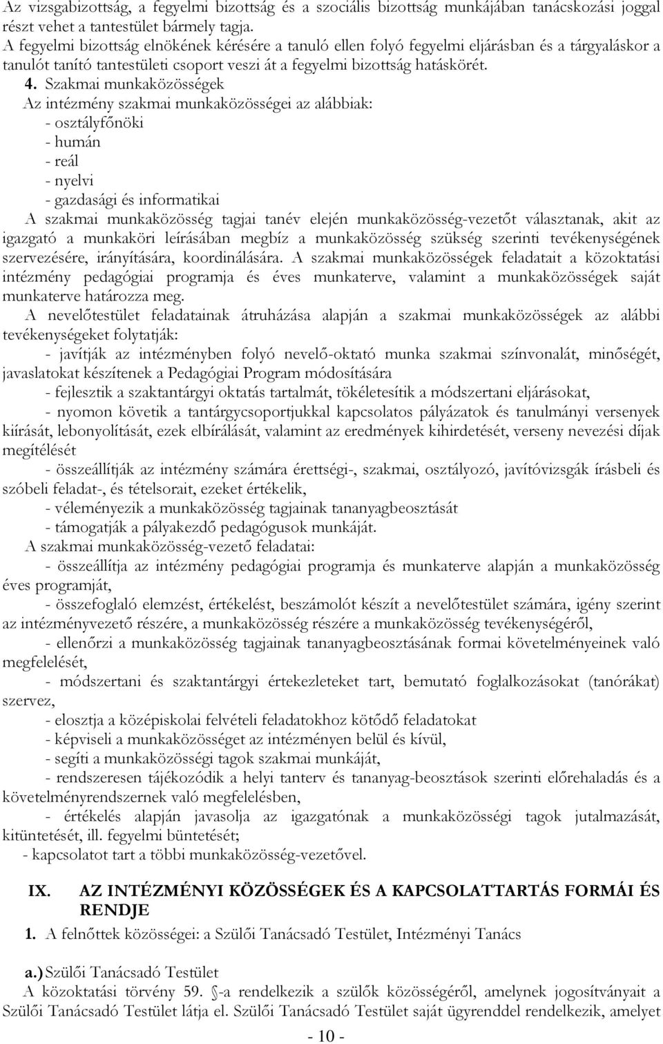 Szakmai munkaközösségek Az intézmény szakmai munkaközösségei az alábbiak: - osztályfőnöki - humán - reál - nyelvi - gazdasági és informatikai A szakmai munkaközösség tagjai tanév elején