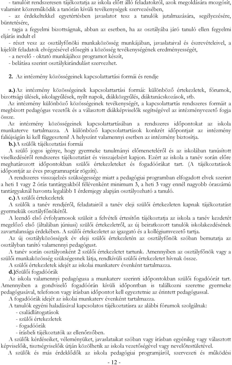 osztályfőnöki munkaközösség munkájában, javaslataival és észrevételeivel, a kijelölt feladatok elvégzésével elősegíti a közösség tevékenységének eredményességét, - a nevelő - oktató munkájához