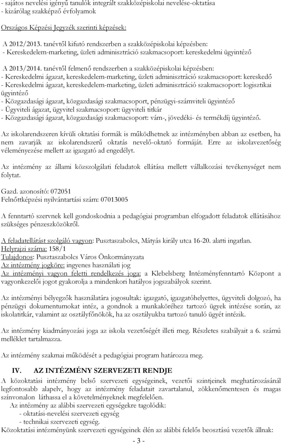 tanévtől felmenő rendszerben a szakközépiskolai képzésben: - Kereskedelmi ágazat, kereskedelem-marketing, üzleti adminisztráció szakmacsoport: kereskedő - Kereskedelmi ágazat, kereskedelem-marketing,