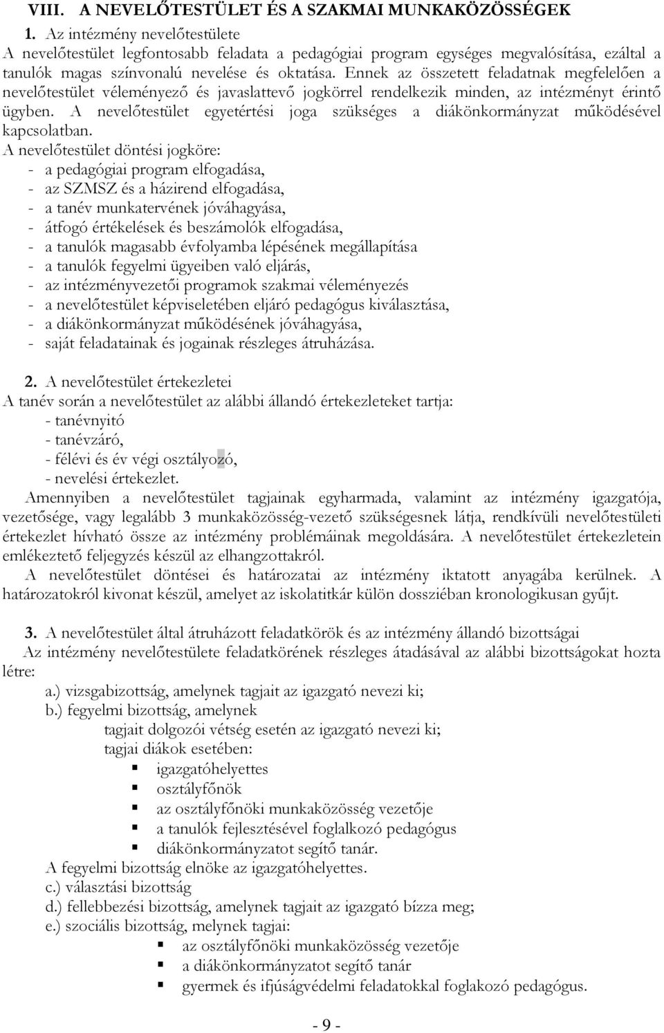 Ennek az összetett feladatnak megfelelően a nevelőtestület véleményező és javaslattevő jogkörrel rendelkezik minden, az intézményt érintő ügyben.