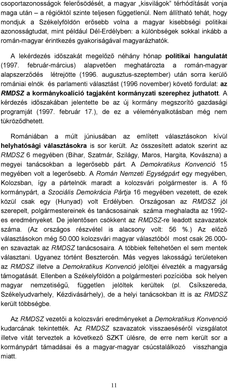 gyakoriságával magyarázhatók. A lekérdezés időszakát megelőző néhány hónap politikai hangulatát (1997. február-március) alapvetően meghatározta a román-magyar alapszerződés létrejötte (1996.