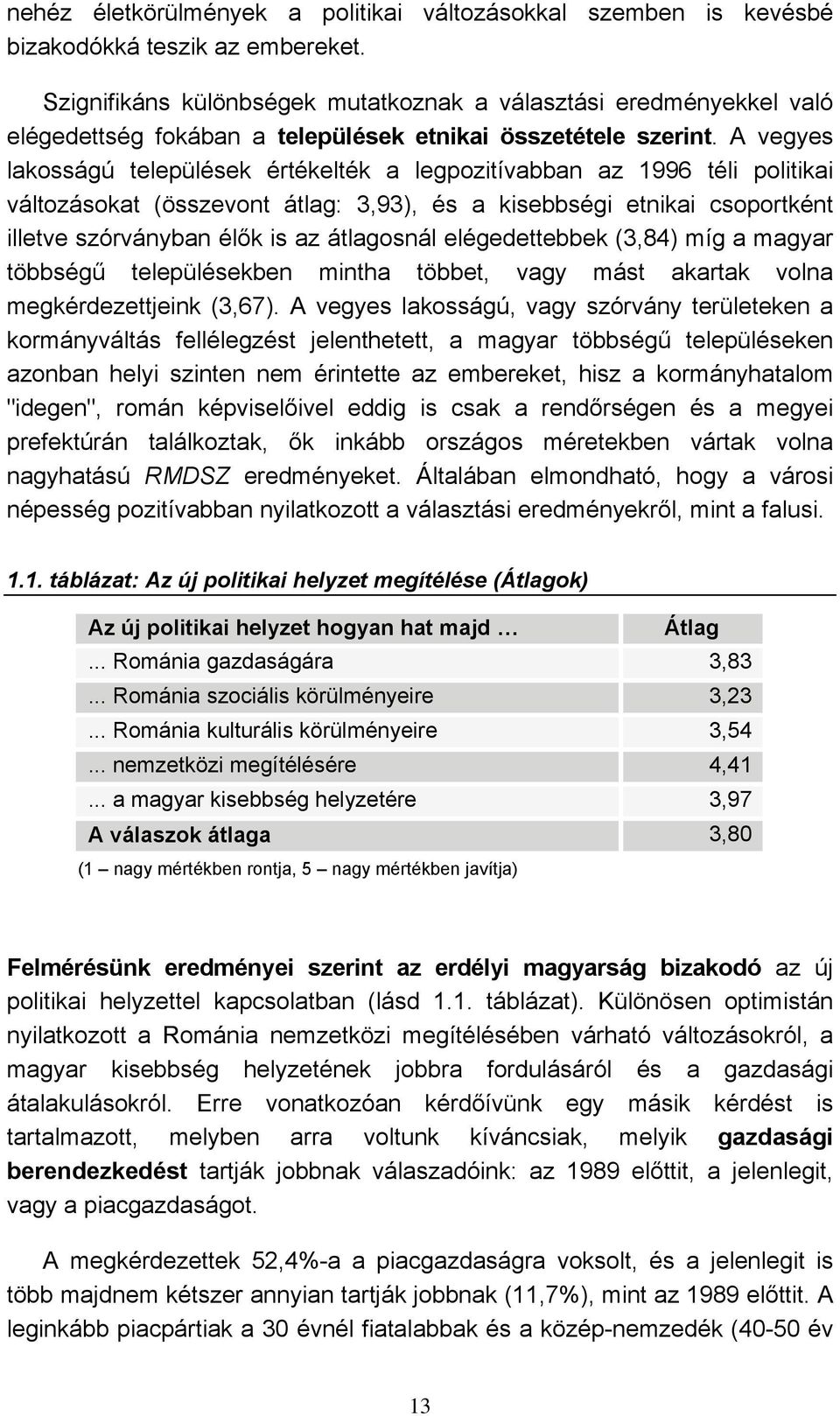 A vegyes lakosságú települések értékelték a legpozitívabban az 1996 téli politikai változásokat (összevont átlag: 3,93), és a kisebbségi etnikai csoportként illetve szórványban élők is az átlagosnál