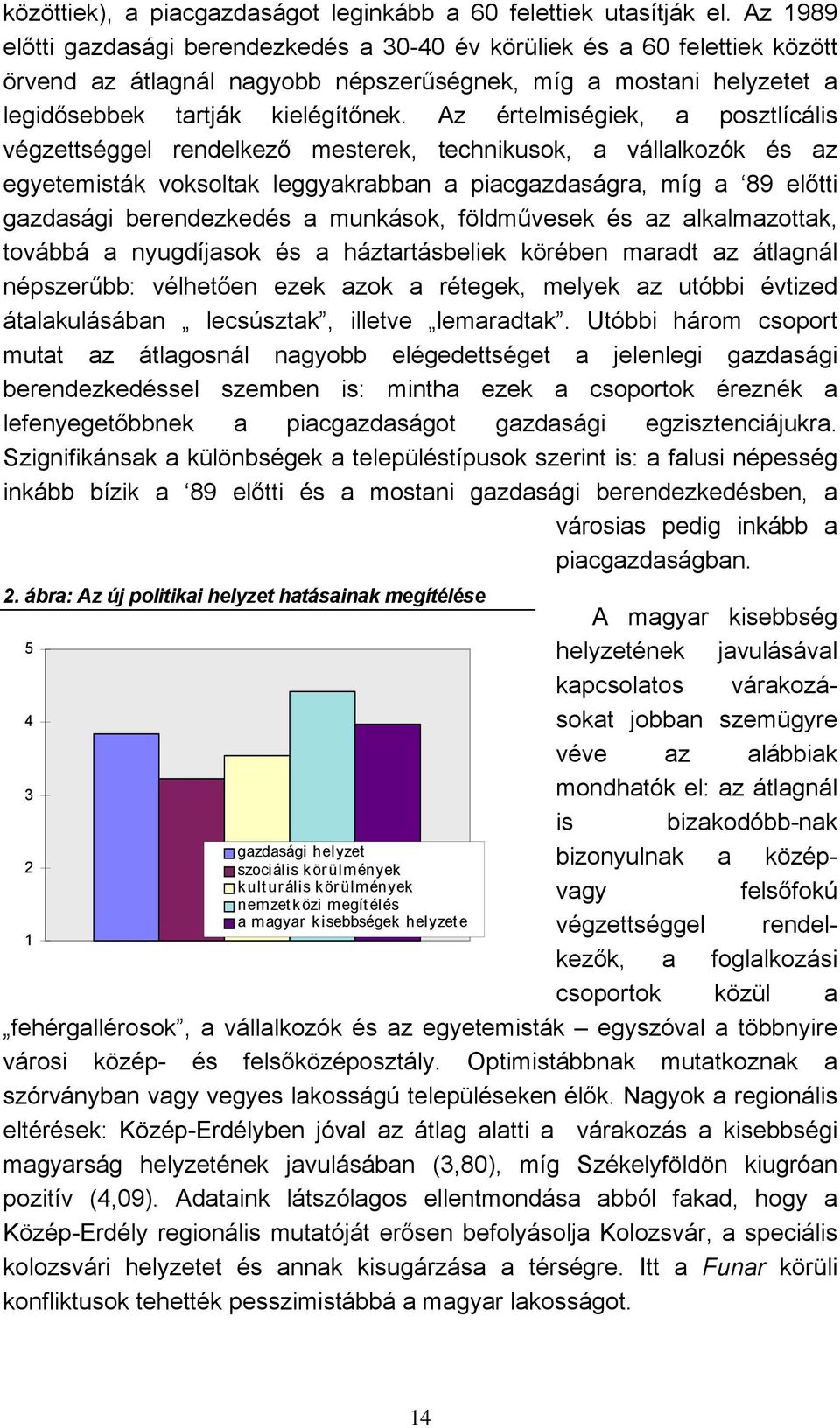 Az értelmiségiek, a posztlícális végzettséggel rendelkező mesterek, technikusok, a vállalkozók és az egyetemisták voksoltak leggyakrabban a piacgazdaságra, míg a 89 előtti gazdasági berendezkedés a