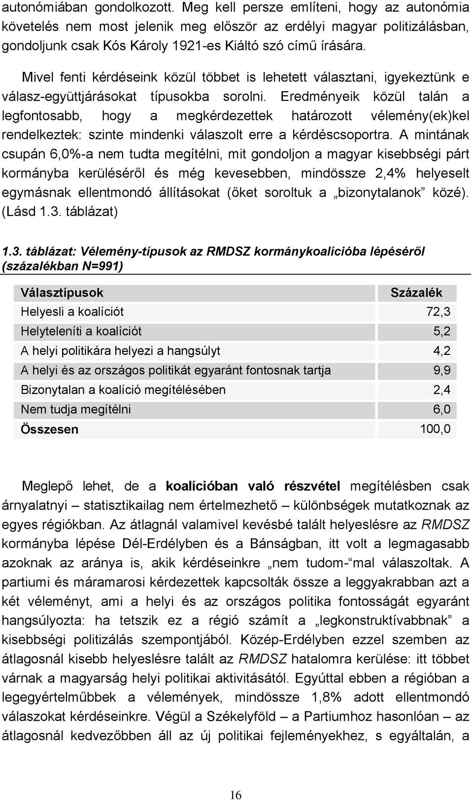 Mivel fenti kérdéseink közül többet is lehetett választani, igyekeztünk e válasz-együttjárásokat típusokba sorolni.