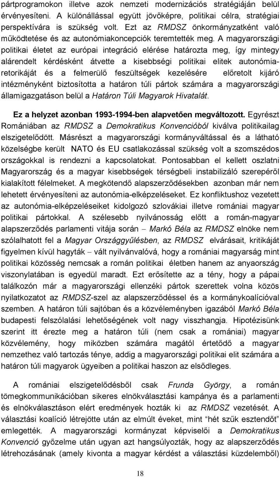 A magyarországi politikai életet az európai integráció elérése határozta meg, így mintegy alárendelt kérdésként átvette a kisebbségi politikai elitek autonómiaretorikáját és a felmerülő feszültségek