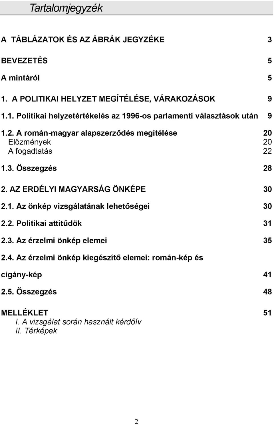 A román-magyar alapszerződés megítélése 20 Előzmények 20 A fogadtatás 22 1.3. Összegzés 28 2. AZ ERDÉLYI MAGYARSÁG ÖNKÉPE 30 2.1. Az önkép vizsgálatának lehetőségei 30 2.