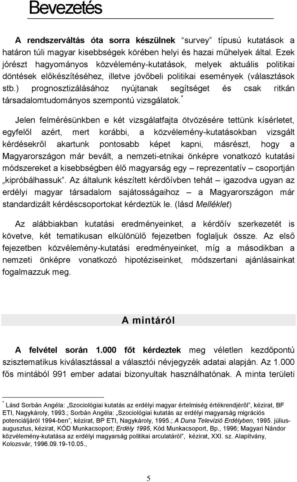 ) prognosztizálásához nyújtanak segítséget és csak ritkán társadalomtudományos szempontú vizsgálatok.