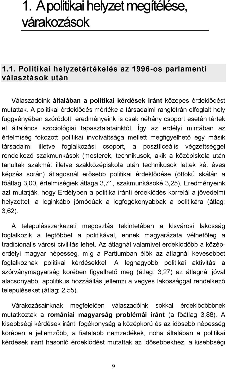 Így az erdélyi mintában az értelmiség fokozott politikai involváltsága mellett megfigyelhető egy másik társadalmi illetve foglalkozási csoport, a posztlíceális végzettséggel rendelkező szakmunkások