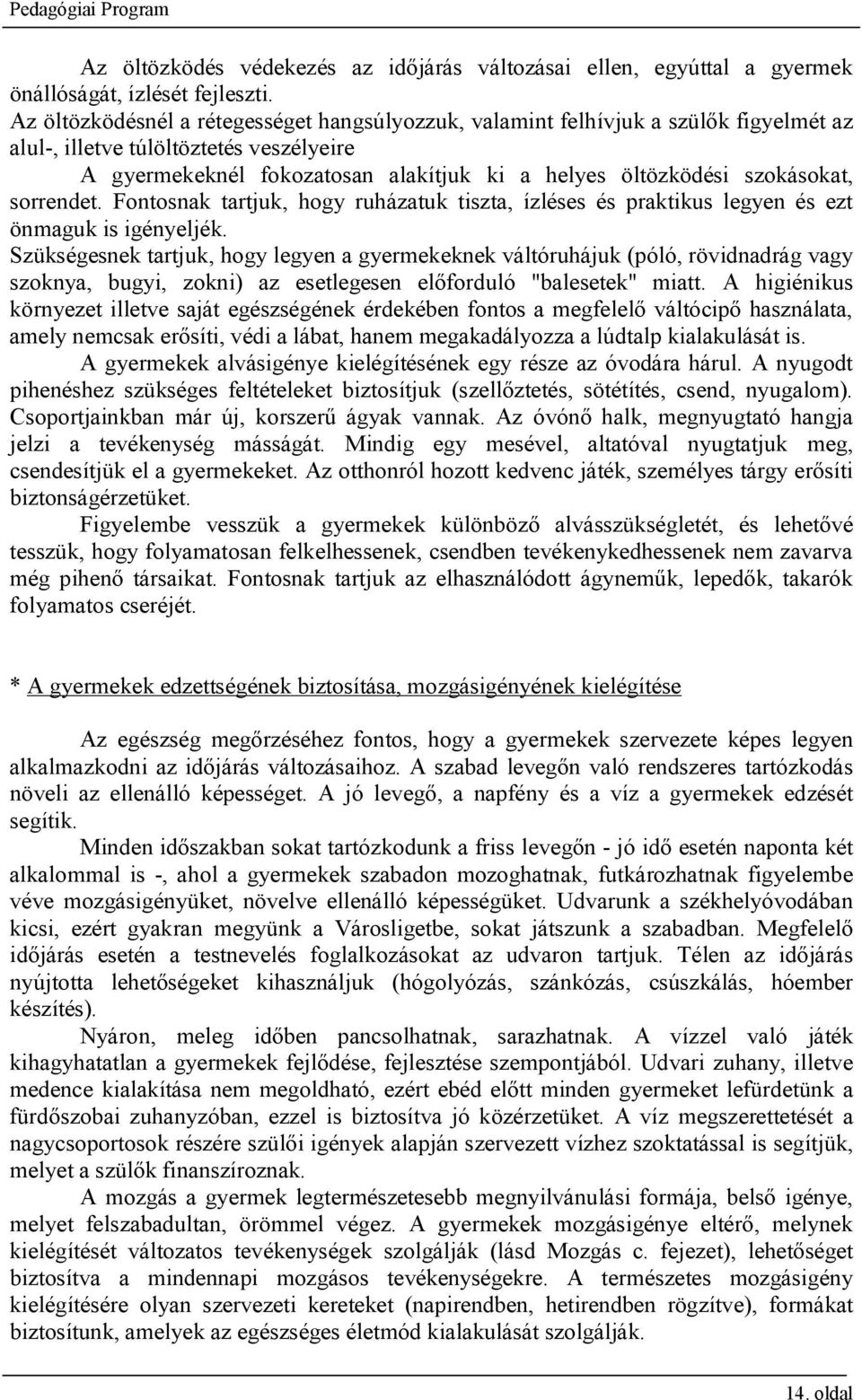 szokásokat, sorrendet. Fontosnak tartjuk, hogy ruházatuk tiszta, ízléses és praktikus legyen és ezt önmaguk is igényeljék.