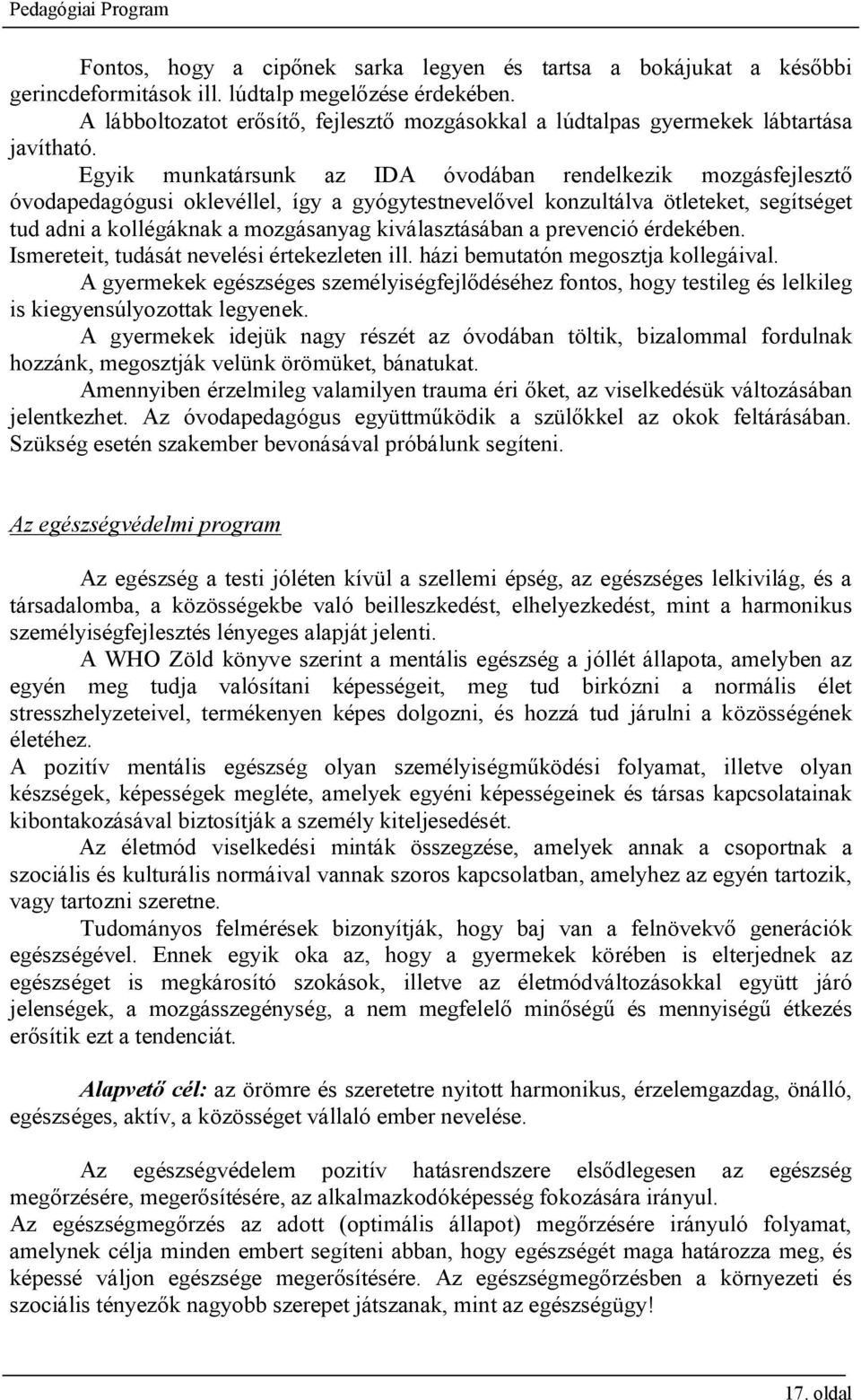 Egyik munkatársunk az IDA óvodában rendelkezik mozgásfejlesztő óvodapedagógusi oklevéllel, így a gyógytestnevelővel konzultálva ötleteket, segítséget tud adni a kollégáknak a mozgásanyag