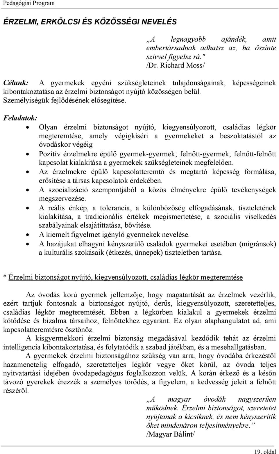 Feladatok: Olyan érzelmi biztonságot nyújtó, kiegyensúlyozott, családias légkör megteremtése, amely végigkíséri a gyermekeket a beszoktatástól az óvodáskor végéig Pozitív érzelmekre épülő