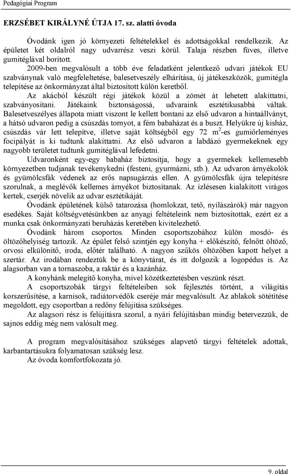 2009-ben megvalósult a több éve feladatként jelentkező udvari játékok EU szabványnak való megfeleltetése, balesetveszély elhárítása, új játékeszközök, gumitégla telepítése az önkormányzat által