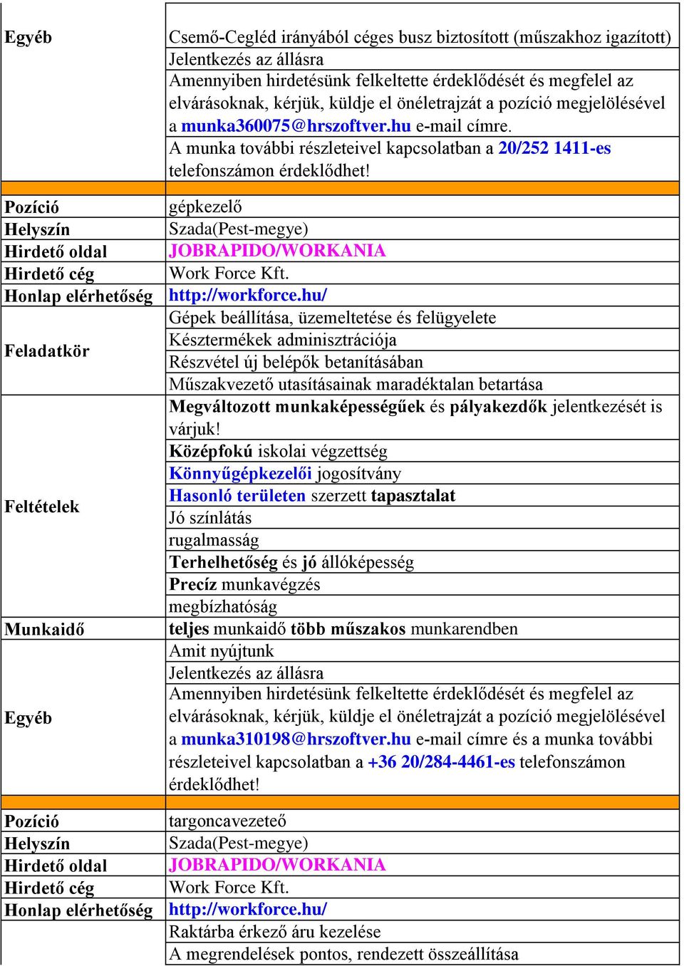 betanításában Műszakvezető utasításainak maradéktalan betartása Középfokú iskolai végzettség Könnyűgépkezelői jogosítvány Jó színlátás rugalmasság Terhelhetőség és jó állóképesség Precíz munkavégzés