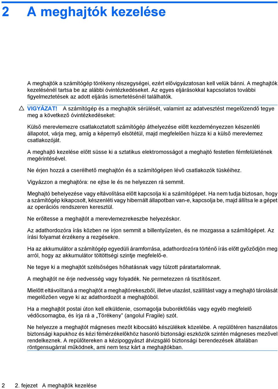 A számítógép és a meghajtók sérülését, valamint az adatvesztést megelőzendő tegye meg a következő óvintézkedéseket: Külső merevlemezre csatlakoztatott számítógép áthelyezése előtt kezdeményezzen