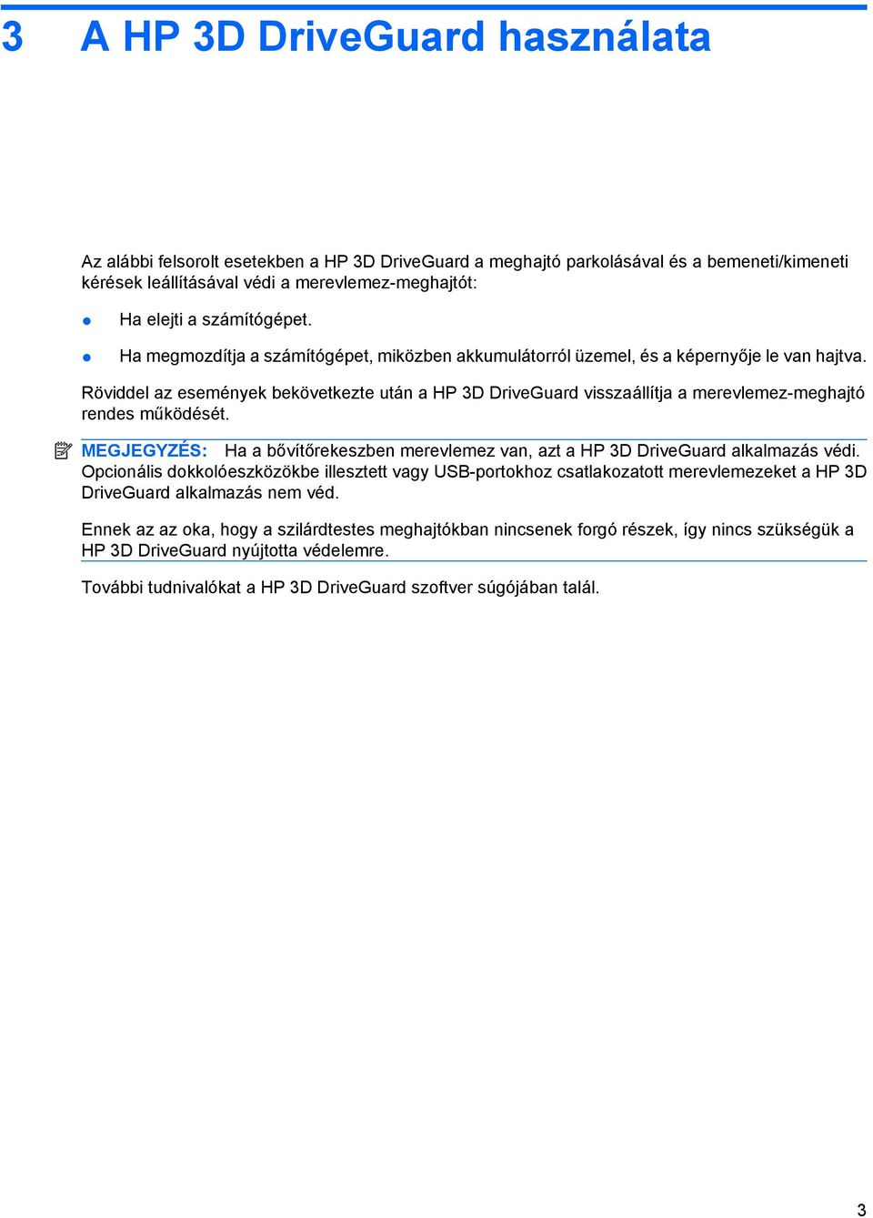 Röviddel az események bekövetkezte után a HP 3D DriveGuard visszaállítja a merevlemez-meghajtó rendes működését.