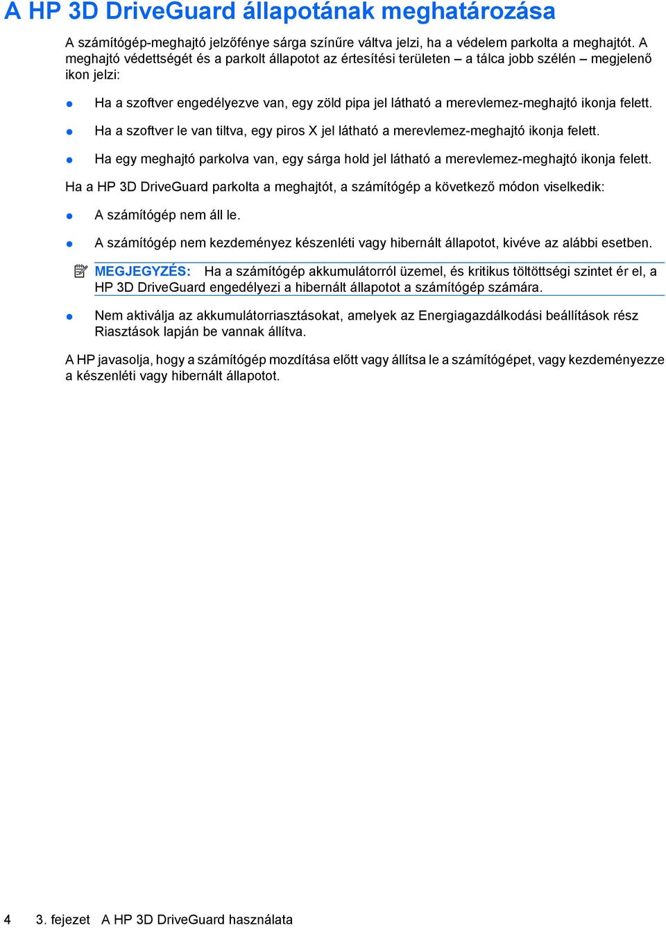 felett. Ha a szoftver le van tiltva, egy piros X jel látható a merevlemez-meghajtó ikonja felett. Ha egy meghajtó parkolva van, egy sárga hold jel látható a merevlemez-meghajtó ikonja felett.