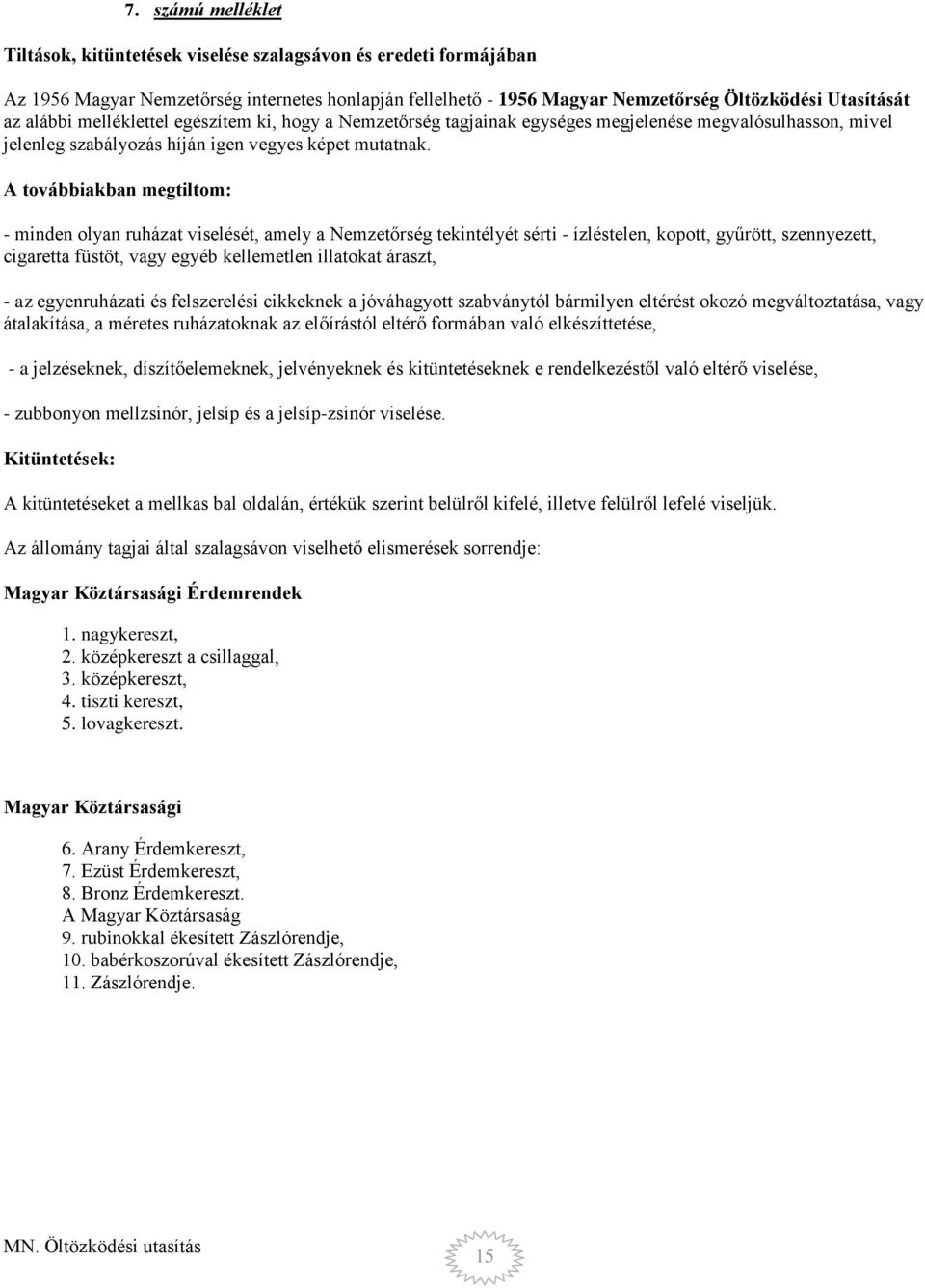 A továbbiakban megtiltom: - minden olyan ruházat viselését, amely a Nemzetőrség tekintélyét sérti - ízléstelen, kopott, gyűrött, szennyezett, cigaretta füstöt, vagy egyéb kellemetlen illatokat