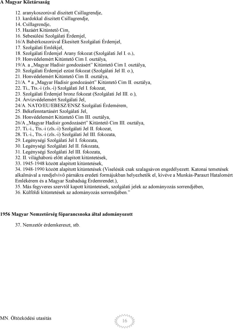 Honvédelemért Kitüntető Cím I. osztálya, 19/A. a Magyar Hadisír gondozásért Kitüntető Cím I. osztálya, 20. Szolgálati Érdemjel ezüst fokozat (Szolgálati Jel II. o.), 21.