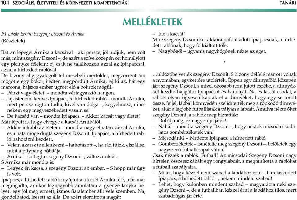 De bizony alig gyalogolt fél mesebeli mérföldet, megzörrent ám mögötte egy bokor, ijedten megpördült Árnika, jaj ki az, hát egy marcona, bajszos ember ugrott elő a bokrok mögül. Pénzt vagy életet!