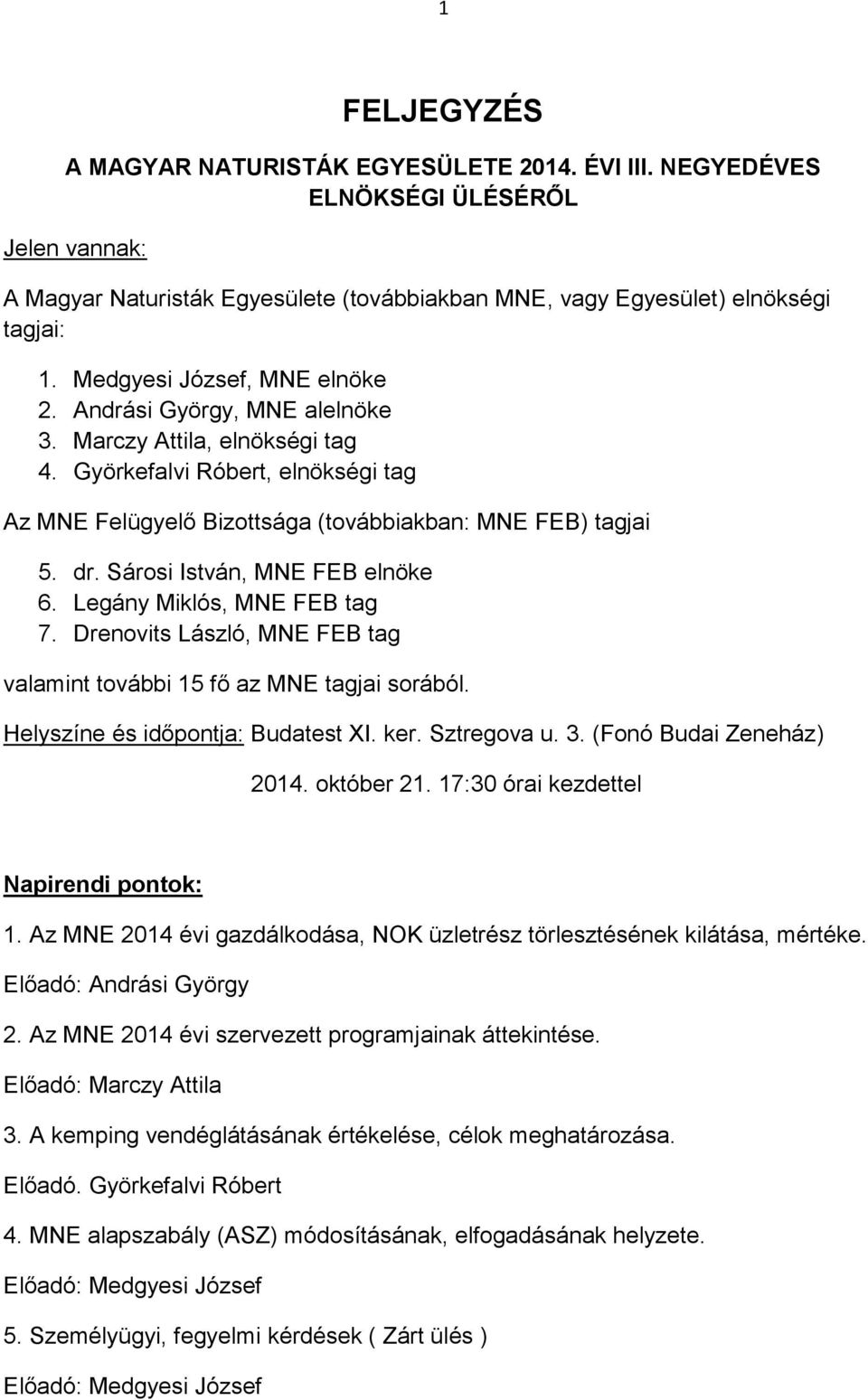 Sárosi István, MNE FEB elnöke 6. Legány Miklós, MNE FEB tag 7. Drenovits László, MNE FEB tag valamint további 15 fő az MNE tagjai sorából. Helyszíne és időpontja: Budatest XI. ker. Sztregova u. 3.