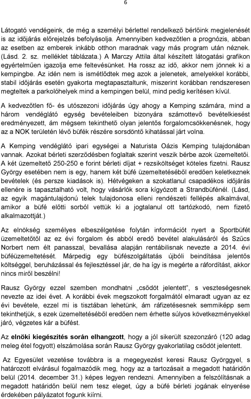 ) A Marczy Attila által készített látogatási grafikon egyértelműen igazolja eme feltevésünket. Ha rossz az idő, akkor nem jönnek ki a kempingbe.