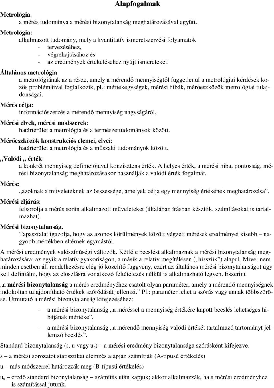 Általános metrológia a metrológiának az a része, amely a mérendı mennyiségtıl függetlenül a metrológiai kérdések közös problémáival foglalkozik, pl.