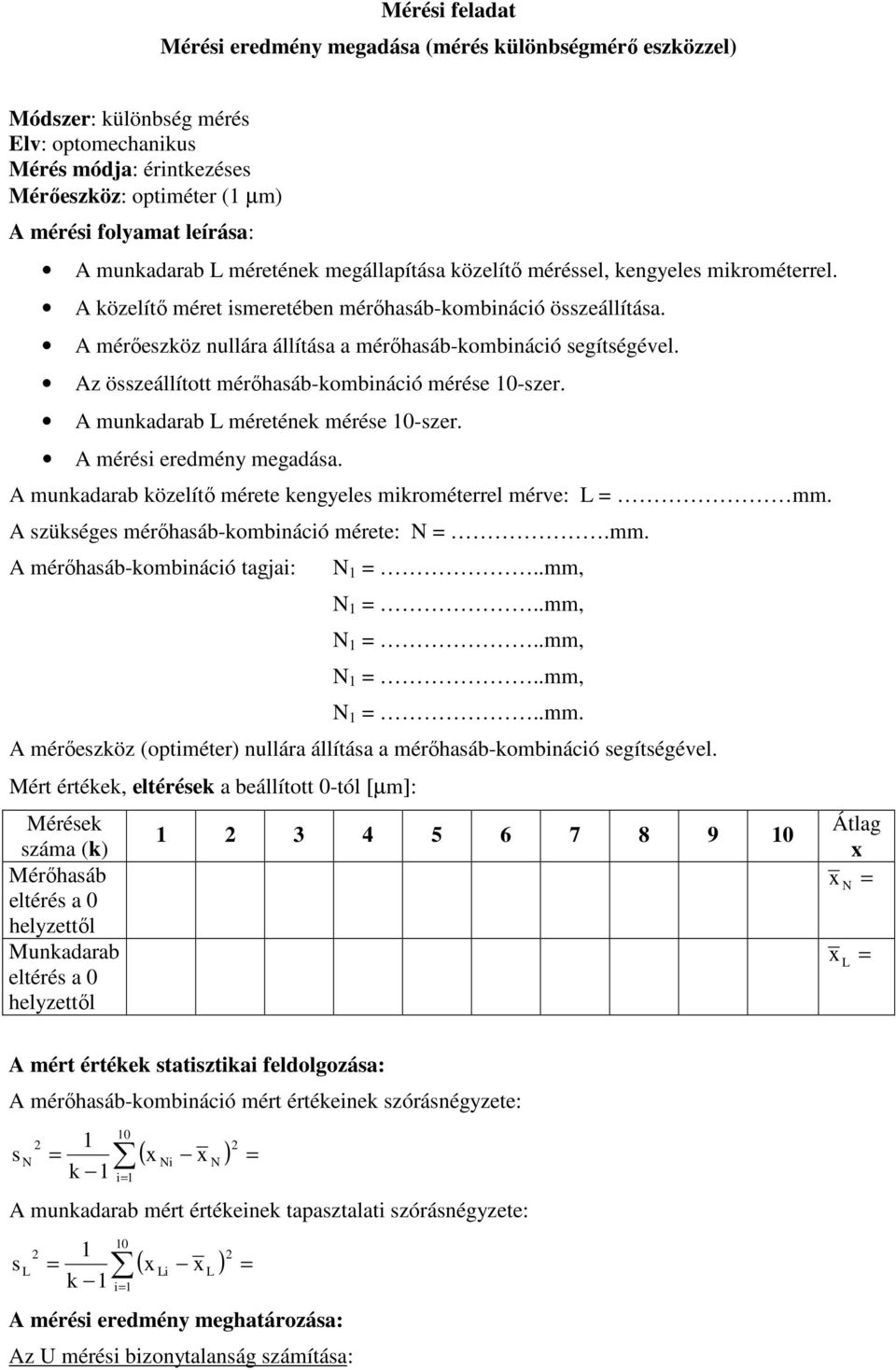 A mérıeszköz nullára állítása a mérıhasáb-kombináció segítségével. Az összeállított mérıhasáb-kombináció mérése 0-szer. A munkadarab L méretének mérése 0-szer. A mérési eredmény megadása.