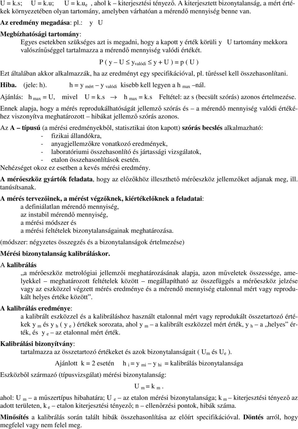 : y U Megbízhatósági tartomány: Egyes esetekben szükséges azt is megadni, hogy a kapott y érték körüli y U tartomány mekkora valószínőséggel tartalmazza a mérendı mennyiség valódi értékét.