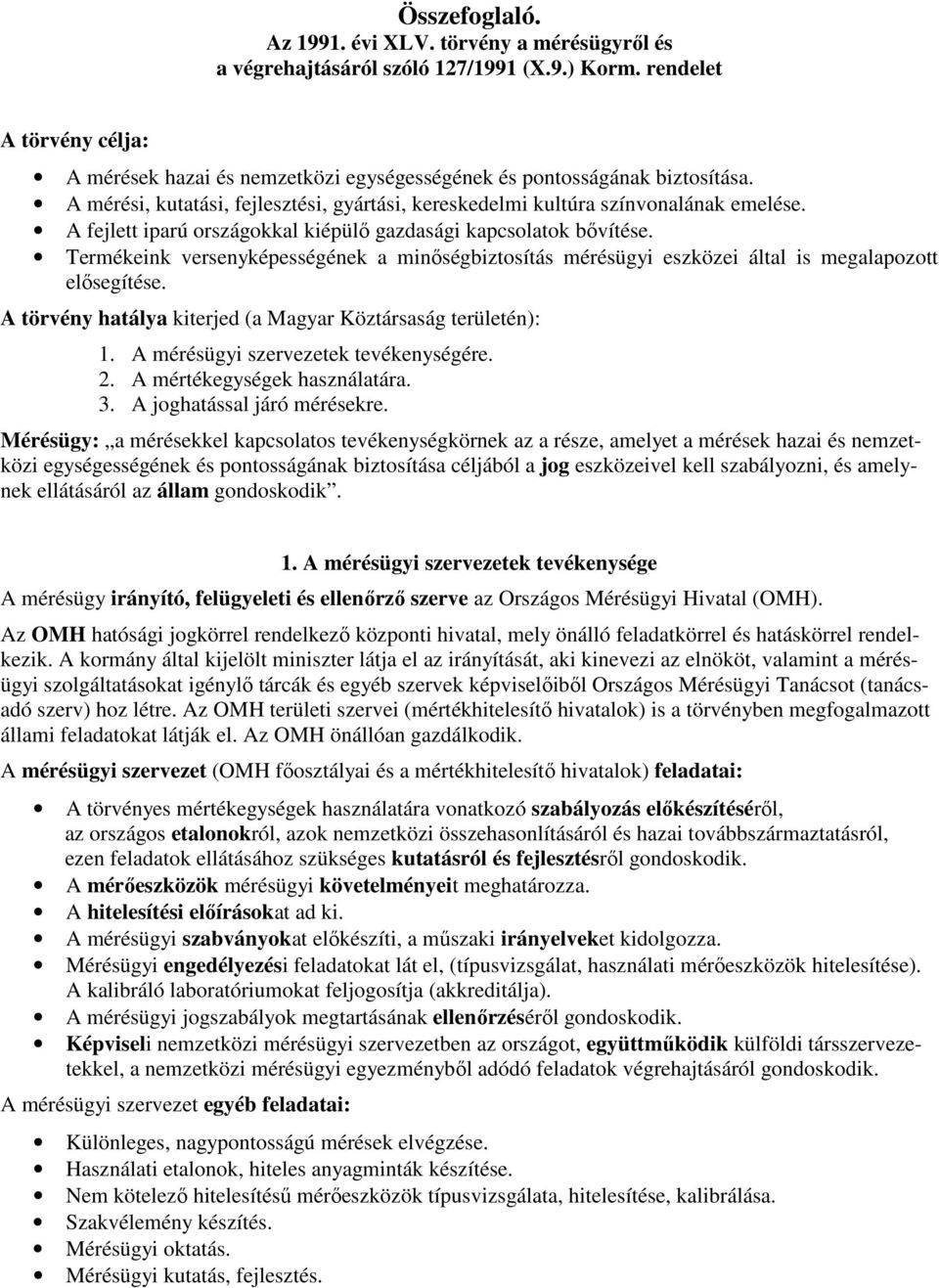 Termékeink versenyképességének a minıségbiztosítás mérésügyi eszközei által is megalapozott elısegítése. A törvény hatálya kiterjed (a Magyar Köztársaság területén):.