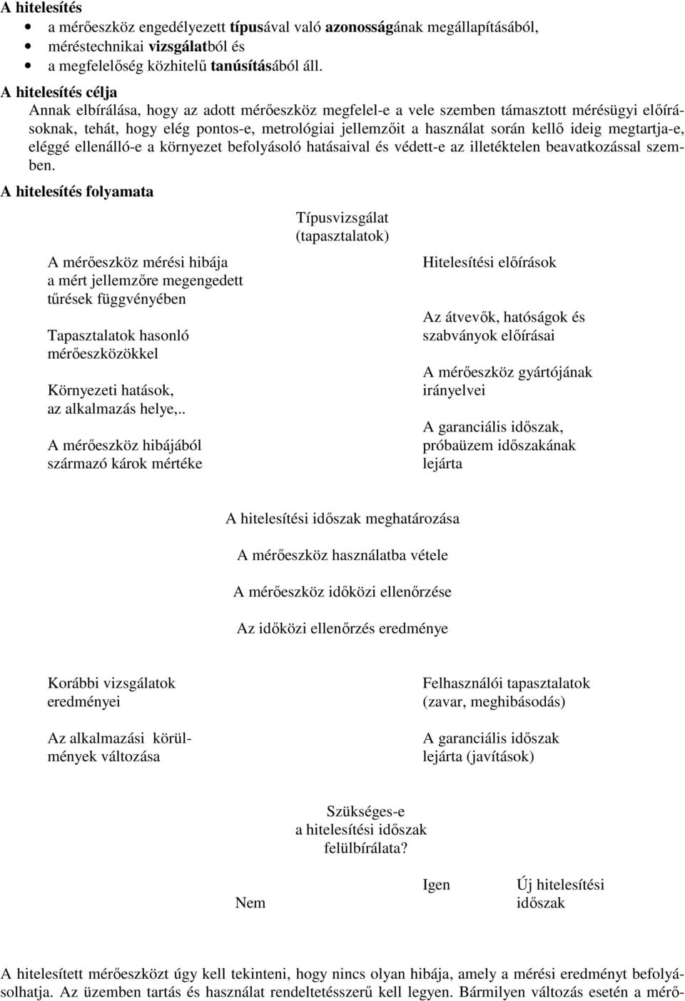 ideig megtartja-e, eléggé ellenálló-e a környezet befolyásoló hatásaival és védett-e az illetéktelen beavatkozással szemben.