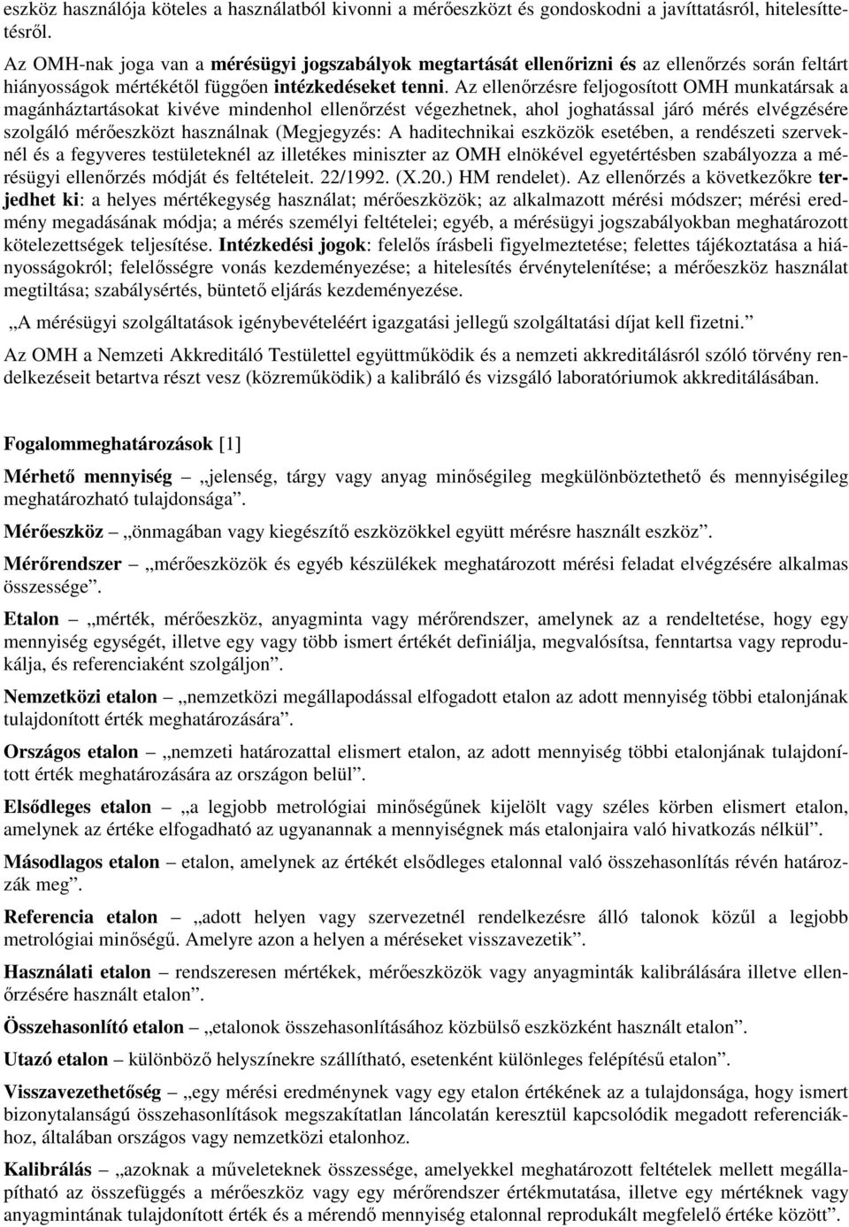 Az ellenırzésre feljogosított OMH munkatársak a magánháztartásokat kivéve mindenhol ellenırzést végezhetnek, ahol joghatással járó mérés elvégzésére szolgáló mérıeszközt használnak (Megjegyzés: A