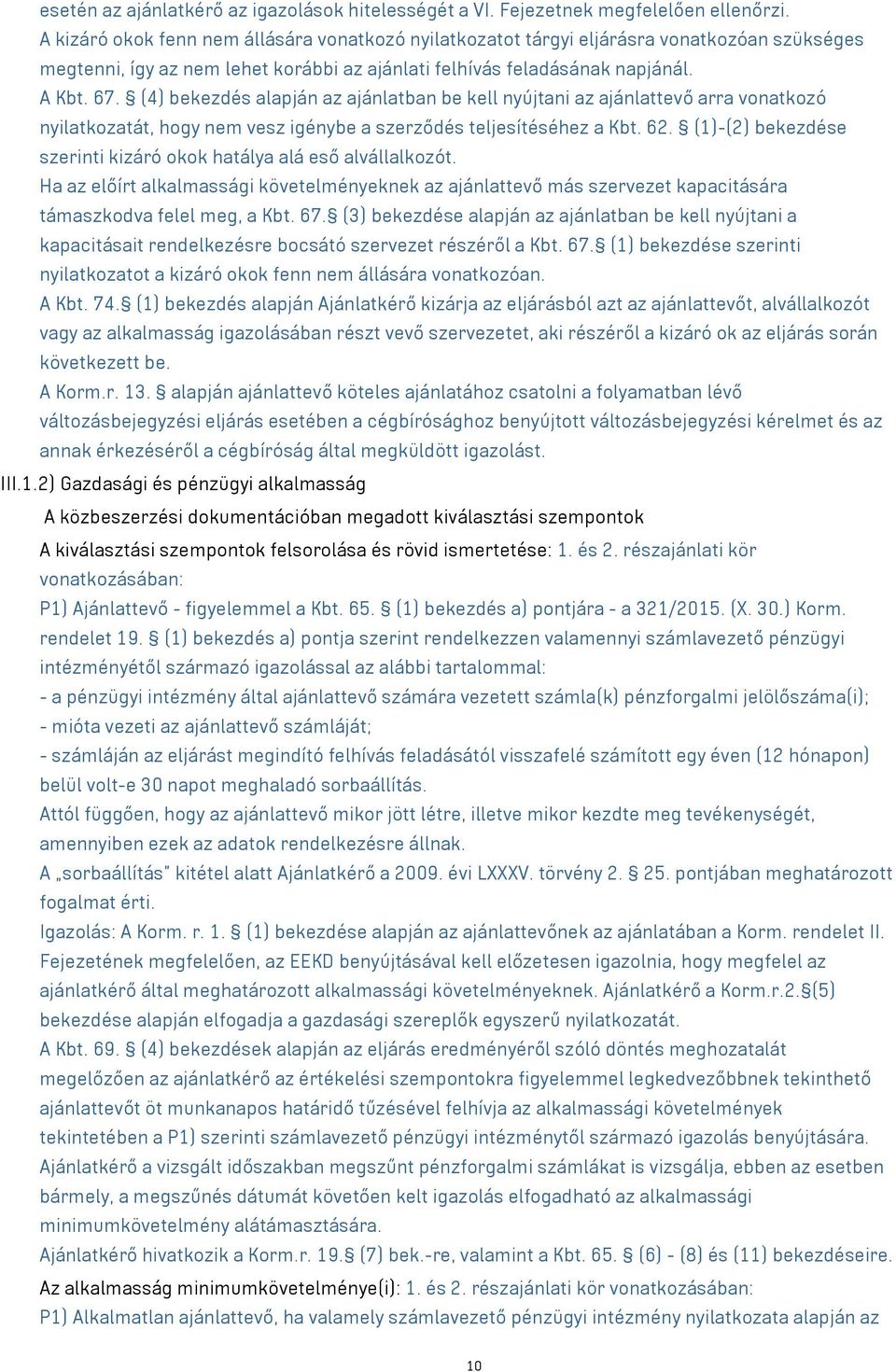 (4) bekezdés alapján az ajánlatban be kell nyújtani az ajánlattevő arra vonatkozó nyilatkozatát, hogy nem vesz igénybe a szerződés teljesítéséhez a Kbt. 62.